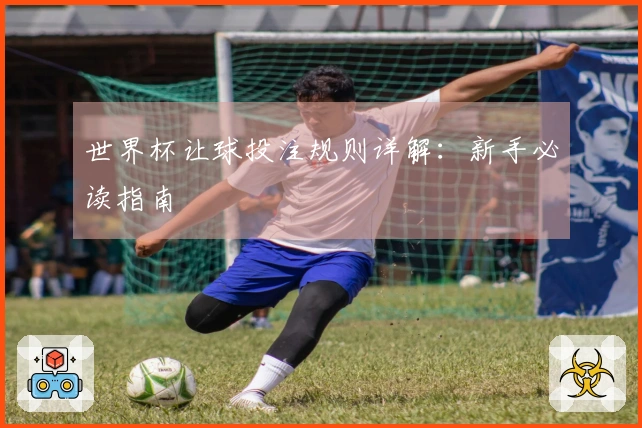 世界杯让球投注规则详解：新手必读指南