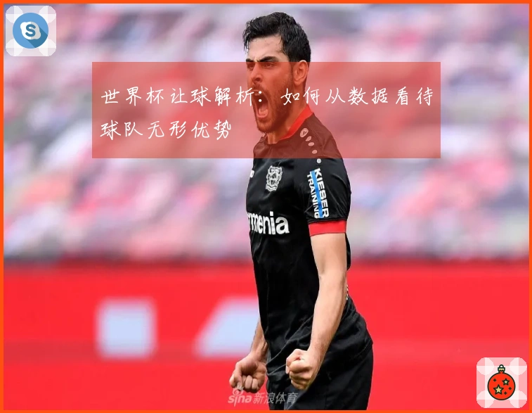 世界杯让球解析：如何从数据看待球队无形优势
