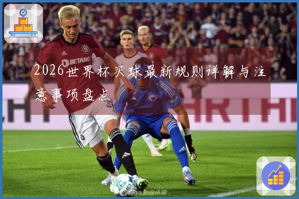 2026世界杯买球最新规则详解与注意事项盘点